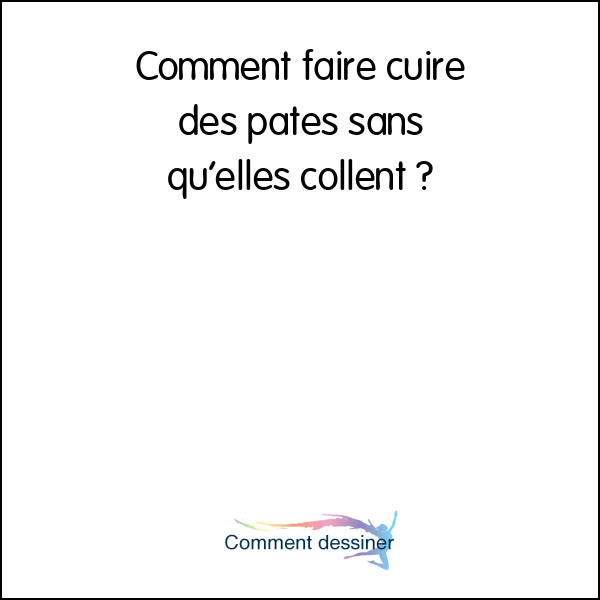 Comment faire cuire des pates sans qu’elles collent